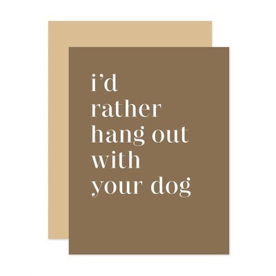 I'd Rather Hang Out With Your Dog Card