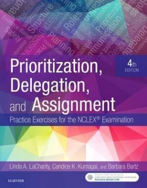 Prioritization, Delegation, and Assignment Practice Exercises for the NCLEX Examination Fourth Edition