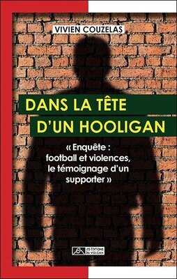 DANS LA TÊTE D’UN HOOLIGAN
« Enquête : football et violences, le témoignage d’un supporter »