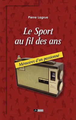 LE SPORT AU FIL DES ANS, Mémoires d’un passionné LE SPORT AU FIL DES ANS, Mémoires d’un passionné