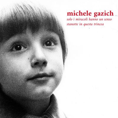 Michele Gazich - solo i miracoli hanno un senso stanotte in questa trincea
