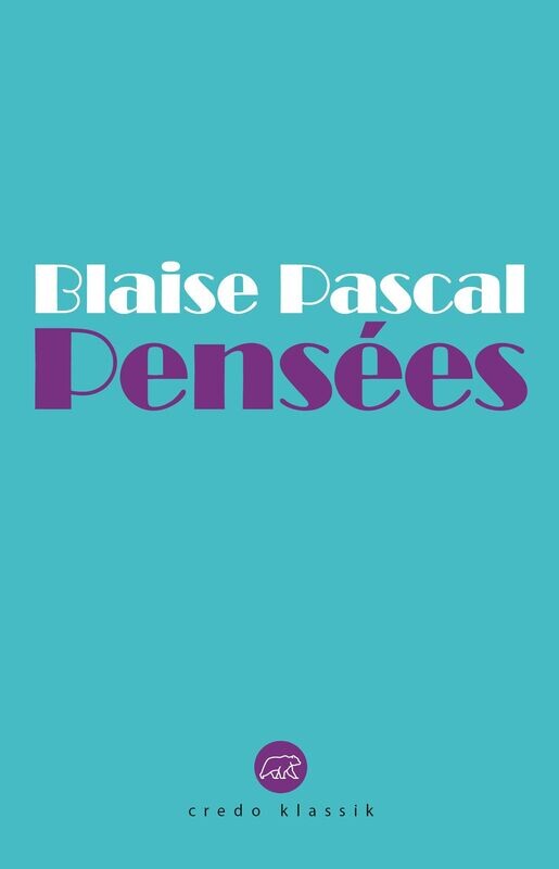 Blaise Pascal: PENSÉES Blaise Pascal: PENSÉES