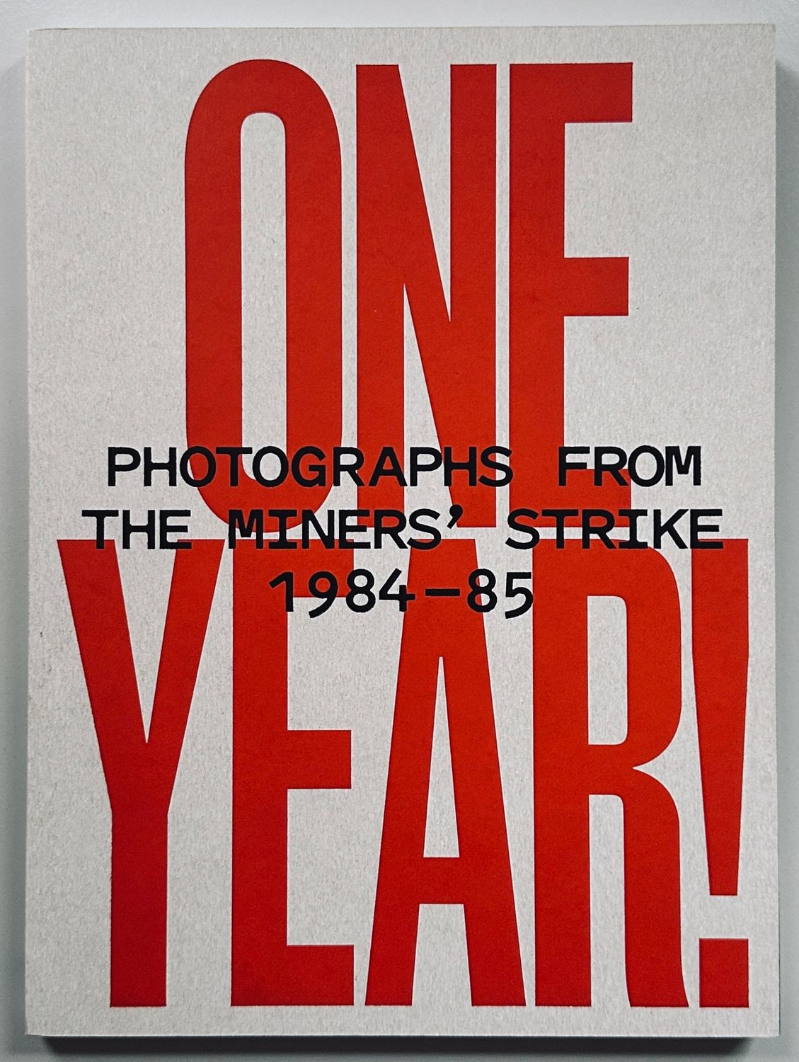 ONE YEAR! Photographs from the Miners’ Strike 1984-85