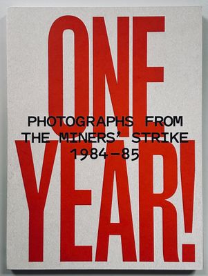 ONE YEAR! Photographs from the Miners’ Strike 1984-85