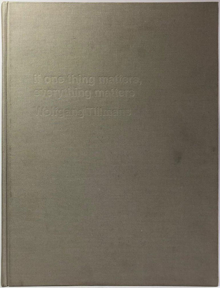 SIGNED] WOLFGANG TILLMANS IF ONE THING MATTERS, HARDCOVER