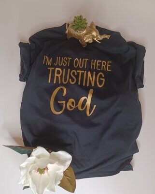 I'M JUST OUT HERE TRUSTING GOD/ T-SHIRT