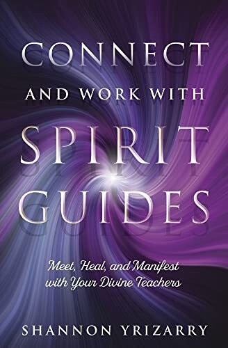 Connect and Work with Spirit Guides: Meet, Heal, and Manifest with Your Divine Teachers