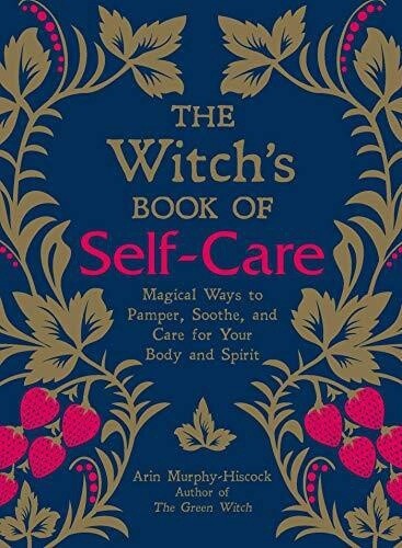 The Witch's Book of Self-Care: Magical Ways to Pamper, Soothe, and Care for Your Body and Spirit (Hardcover)
