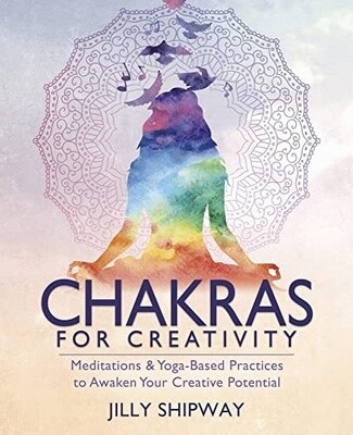 Chakras for Creativity: Meditations & Yoga-Based Practices to Awaken Your Creative Potential