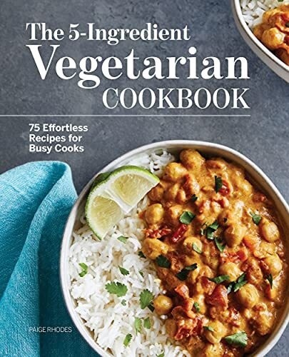 5-Ingredient Vegetarian Cookbook: 75 Effortless Recipes For