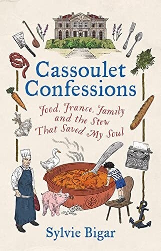 Cassoulet Confessions: Food, France, Family And The Stew That Saved My Soul