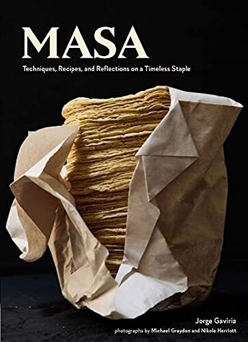 Masa: Techniques, Recipes, And Reflections On A Timeless Staple