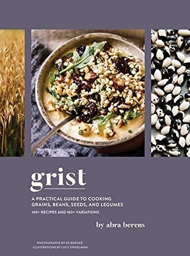Grist: A Practical Guide To Cooking Grains, Beans, Seeds, And Legumes (Hardcover)