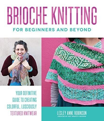 Brioche Knitting for Beginners and Beyond : Your Definitive Guide to Creating Colorful, Lusciously Textured Knitwear