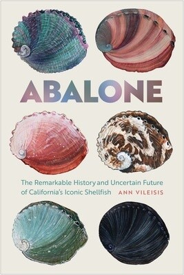 Abalone: The Remarkable History and Uncertain Future of California's Iconic Shellfish