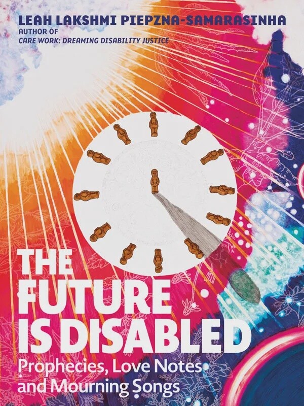 The Future Is Disabled: Prophecies, Love Notes And Mourning Song