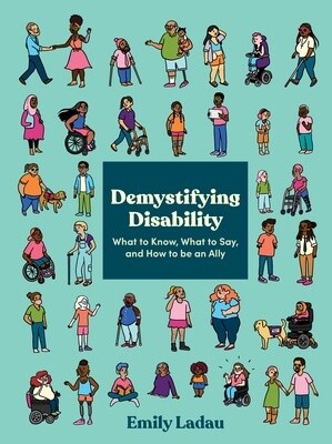 Demystifying Disability: What to Know, What to Say, and How to Be an Ally (Paperback)