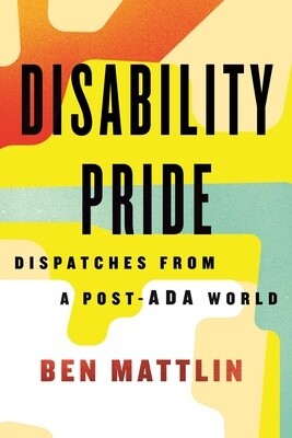 Disability Pride: Dispatches from a Post-ADA World (Hardcover)