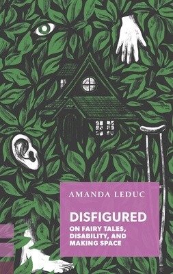 Disfigured: On Fairy Tales, Disability, and Making Space (Paperback)