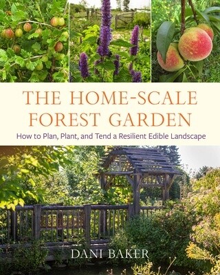 Home-Scale Forest Garden: How To Plan, Plant, And Tend A Res