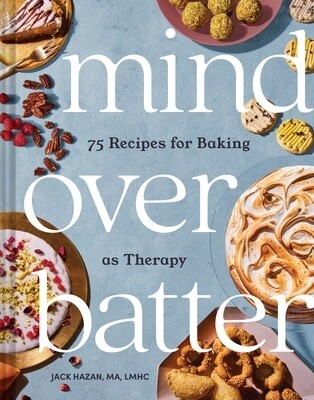 Mind over Batter: 75 Recipes for Baking as Therapy (Hardcover)