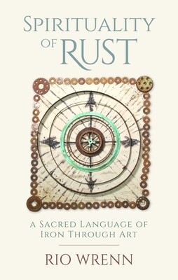 Spirituality of Rust: A Sacred Language of Iron Through Art