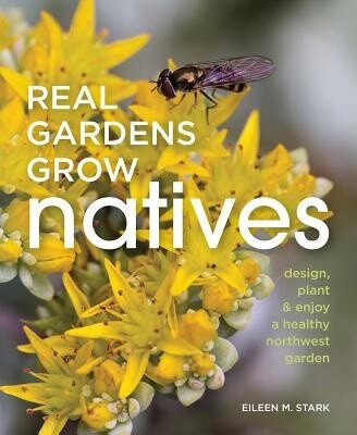 Real Gardens Grow Natives: Design, Plant, and Enjoy a Healthy Northwest Garden (Paperback)