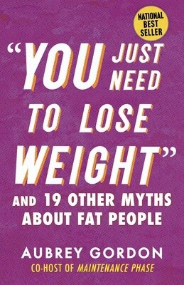 You Just Need to Lose Weight: And 19 Other Myths about Fat People