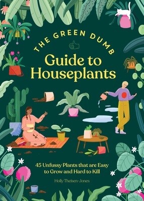 The Green Dumb Guide to Houseplants: 45 Unfussy Plants That Are Easy to Grow and Hard to Kill (Hardcover)
