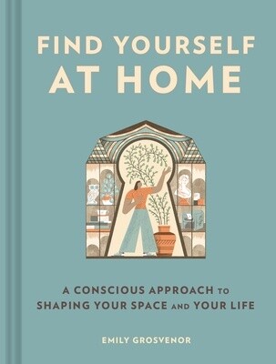 Find Yourself at Home: A Conscious Approach to Shaping Your Space and Your Life (Hardcover)