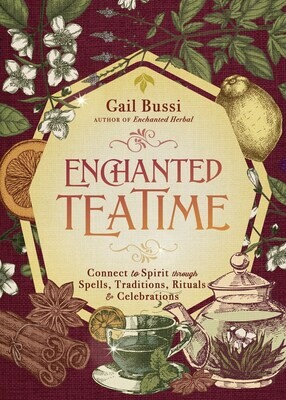 Enchanted Teatime: Connect to Spirit Through Spells, Traditions, Rituals & Celebrations
