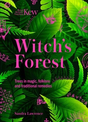 Kew: The Witch's Forest: Trees in Magic, Folklore and Traditional Remedies