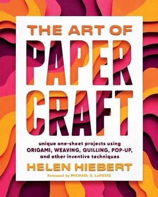 The Art of Papercraft: Unique One-Sheet Projects Using Origami, Weaving, Quilling, Pop-Up, and Other Inventive Techniques