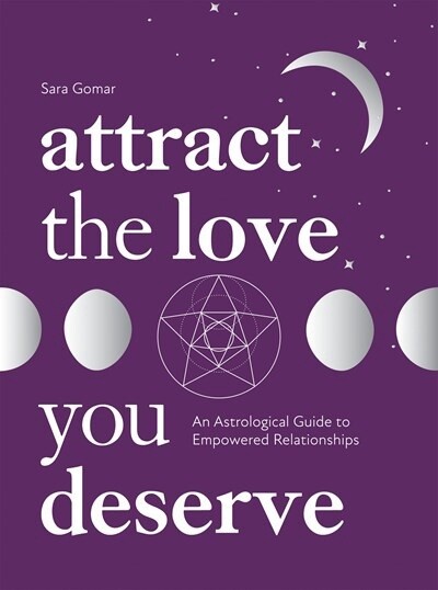 Attract the Love You Deserve: An Astrological Guide to Empowered Relationships