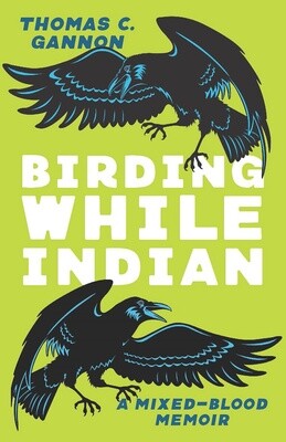 Birding While Indian : A Mixed-Blood Memoir