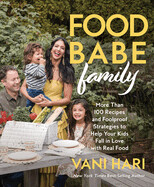 Food Babe Family: More Than 100 Recipes and Foolproof Strategies to Help Your Kids Fall in Love with Real Food: A Cookbook