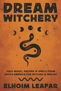 Dream Witchery: Folk Magic, Recipes & Spells from South America for Witches & Brujas (Paperback)