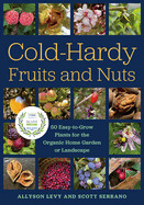 Cold-Hardy Fruits and Nuts: 50 Easy-To-Grow Plants for the Organic Home Garden or Landscape