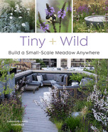 Tiny and Wild: Build a Small-Scale Meadow Anywhere (Paperback)