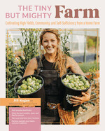 The Tiny But Mighty Farm: Cultivating High Yields, Community, and Self-Sufficiency from a Home Farm (Paperback)