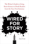 Wired for Story: The Writer&#39;s Guide to Using Brain Science to Hook Readers from the Very First Sentence (Paperback)
