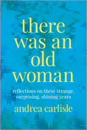 There Was an Old Woman: Reflections on These Strange, Surprising, Shining Years (Paperback)