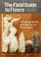 The Field Guide to Fleece: 100 Sheep Breeds &amp; How to Use Their Fibers (Paperback)