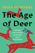 The Age of Deer: Trouble and Kinship With Our Wild Neighbors (Hardcover)