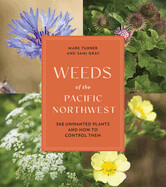 Weeds of the Pacific Northwest: 368 Unwanted Plants and How to Control Them