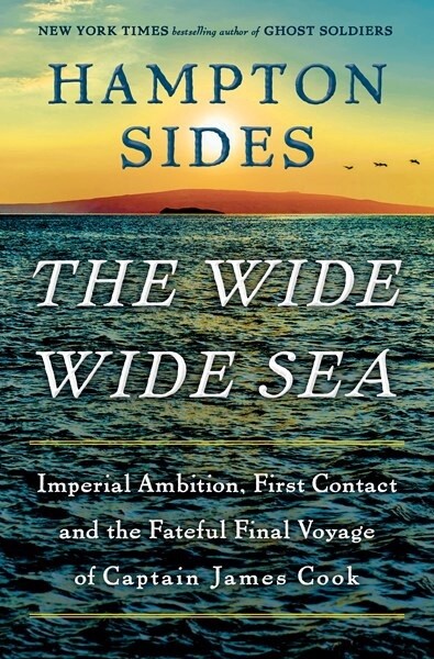 The Wide Wide Sea: Imperial Ambition, First Contact and the Fateful Final Voyage of Captain James Cook (Hardcover)