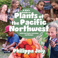 Kid's Guide to Plants of the Pacific Northwest: With Cool Facts, Activities and Recipes