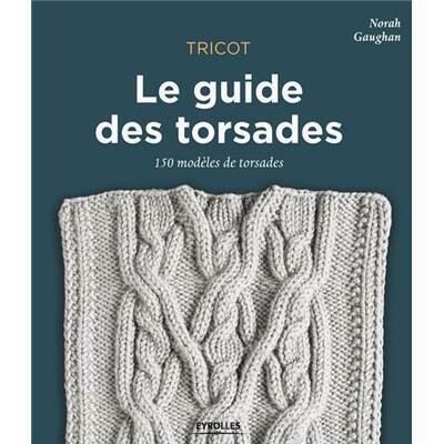Le Guide des Torsades - 150 modèles de torsades - Editions Eyrolles