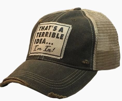 That&#39;s A Terrible Idea....I&#39;m In! Distressed Trucker Cap