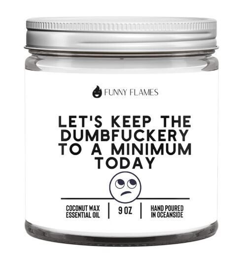Let&#39;s Keep The Dumbf*ckery To A Minimum Today  -9 oz